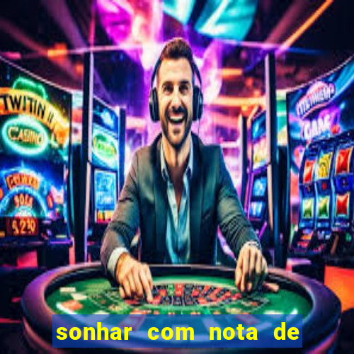 sonhar com nota de 200 reais jogo do bicho